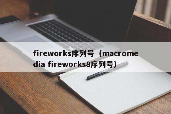 fireworks序列号（macromedia fireworks8序列号）