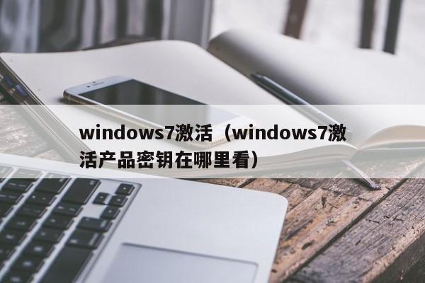 windows7激活（windows7激活产品密钥在哪里看）