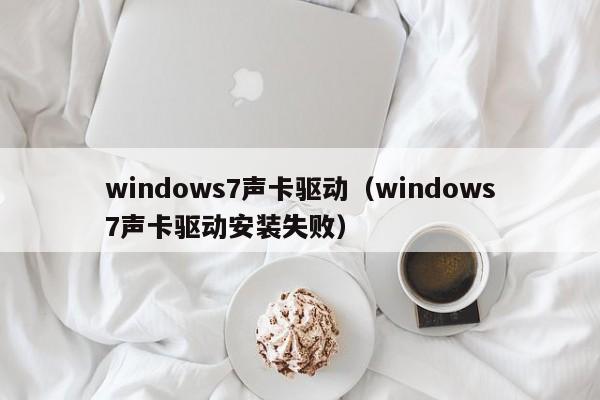windows7声卡驱动（windows7声卡驱动安装失败）