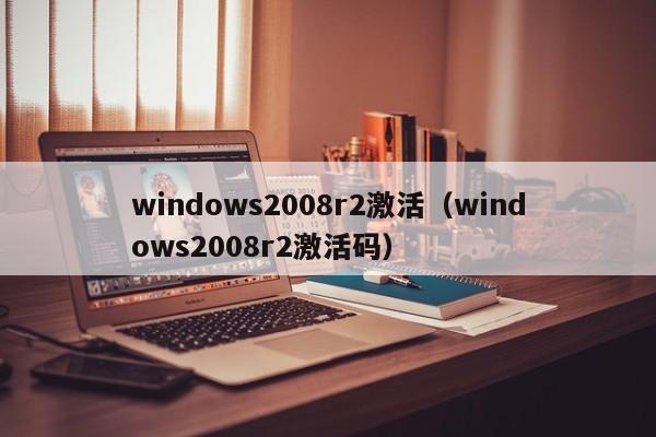 windows2008r2激活（windows2008r2激活码）