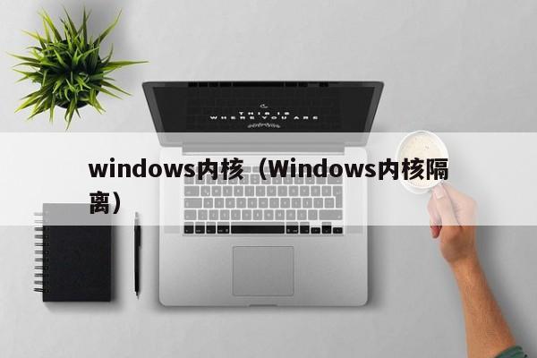 windows内核（Windows内核隔离）