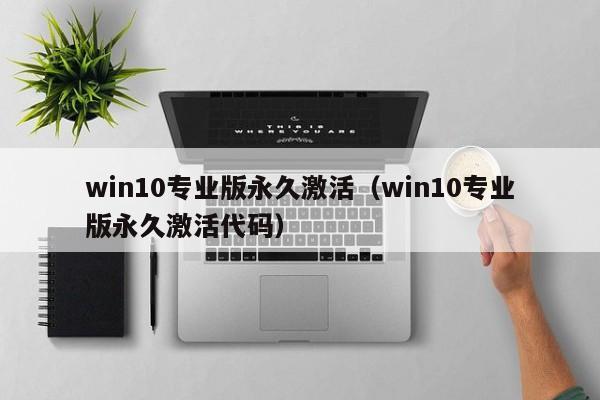 win10专业版永久激活（win10专业版永久激活代码）