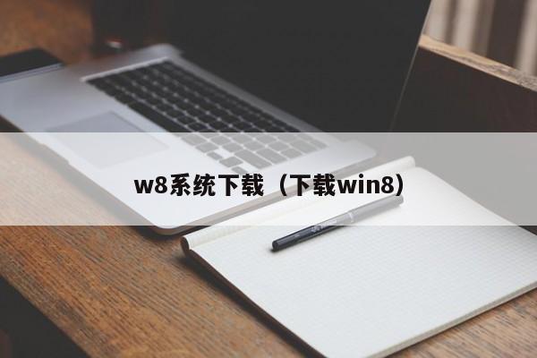 w8系统下载（下载win8）