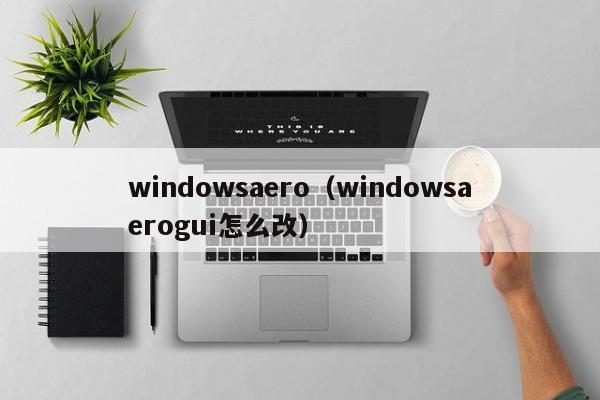 windowsaero（windowsaerogui怎么改）