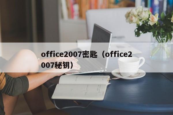 office2007密匙（office2007秘钥）