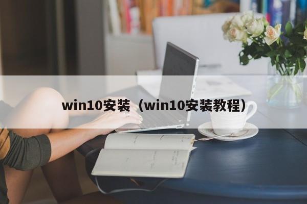 win10安装（win10安装教程）