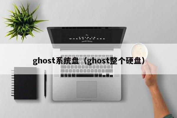 ghost系统盘（ghost整个硬盘）