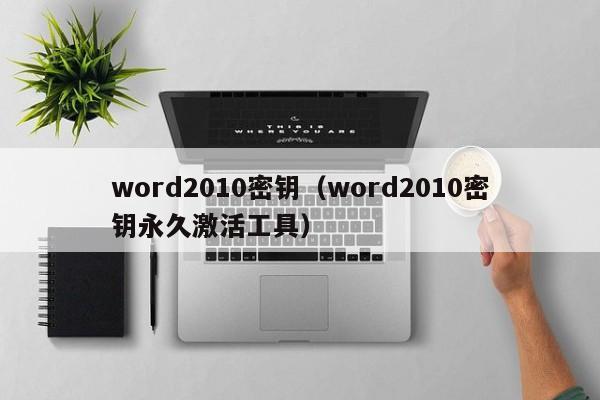 word2010密钥（word2010密钥永久激活工具）